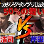 ＜50%の戦い＞カジノグランプリII第6試合｜山口浩司vs芹田宅生｜CASINO☆Grand Prix#6【ダイジェスト】