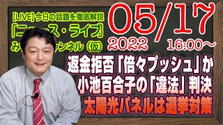 【LIVE】返金拒否「ネットカジノ」は「マーチンゲール法」か。小池百合子の太陽光パネルは選挙対策と「違法」判決の限界と処罰感情の失敗｜徹底解説「みやチャン・ニュース・ライブ」（令和４年５月１７日）